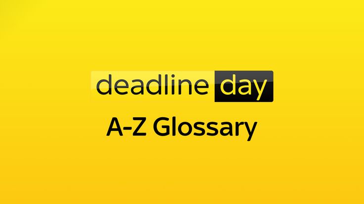 deadline day A-Z Glossary