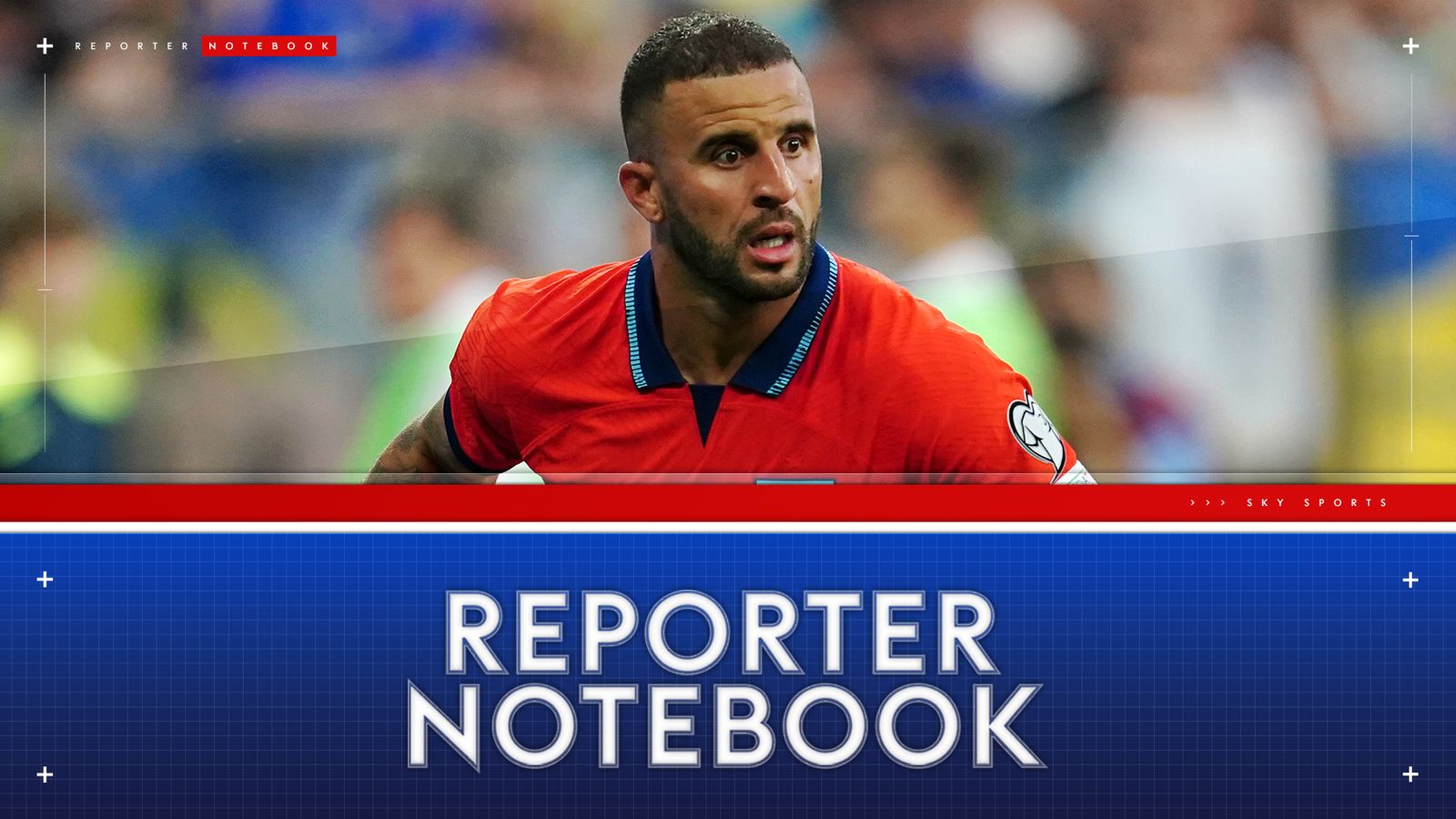 reporter-notebook-kyle-walker-strengthens-case-as-greatest-england-right-back-in-draw-against-ukraine